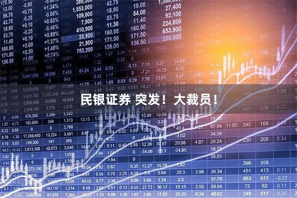 民银证券 突发！大裁员！